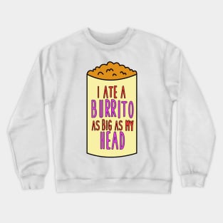 I Ate A Burrito As Big As My Head Crewneck Sweatshirt